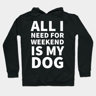 All I need for weekend is my dog Hoodie